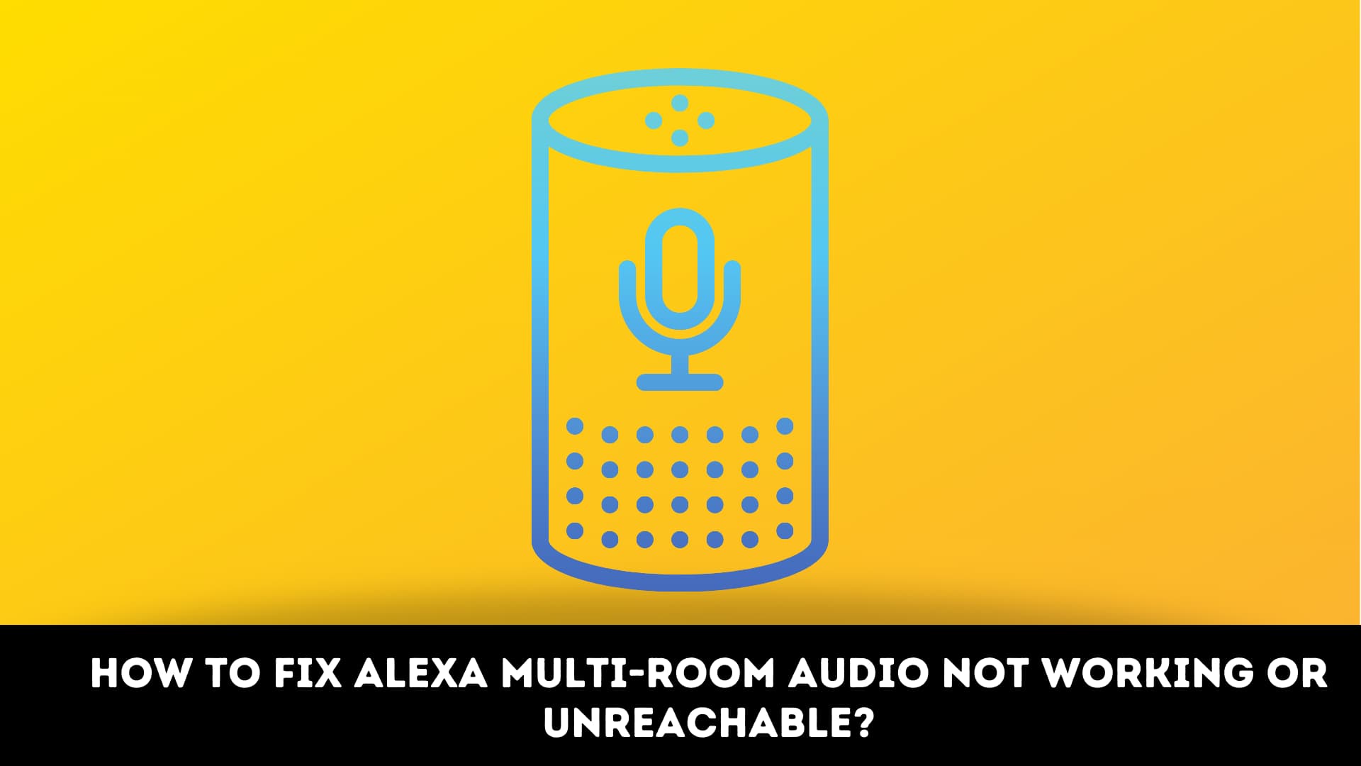 How to Fix Alexa Multi-Room Audio Not Working or Unreachable?