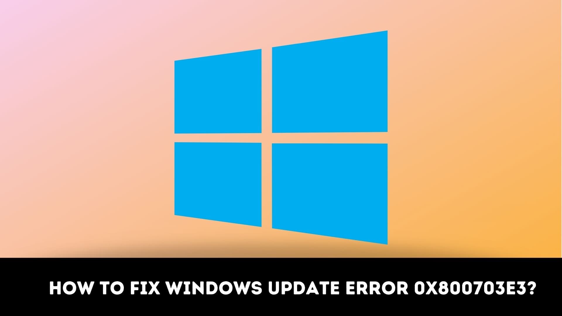 Fix Windows Update Error 0x800703e3?