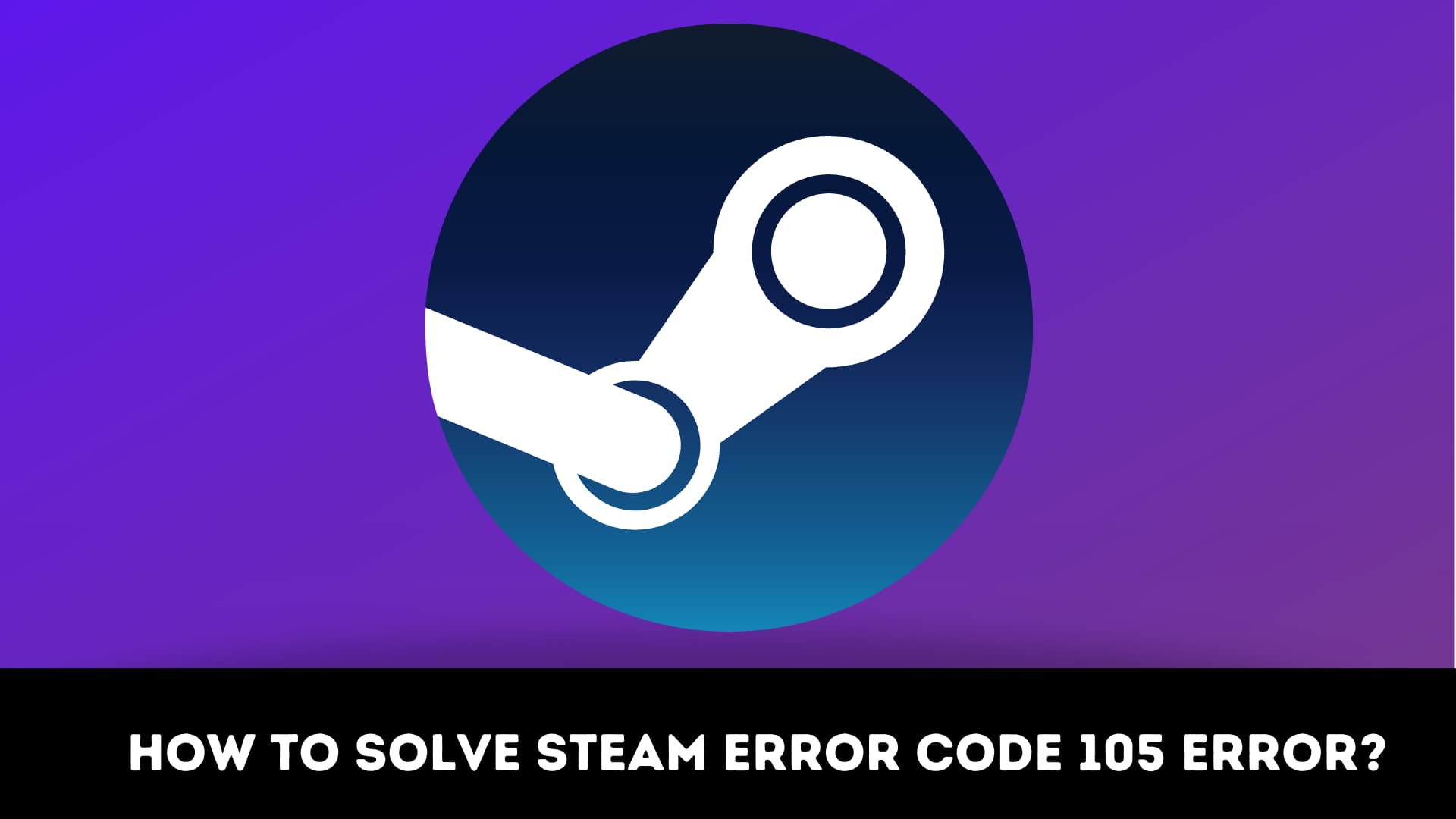 How to Solve Steam Error Code 105 Error?