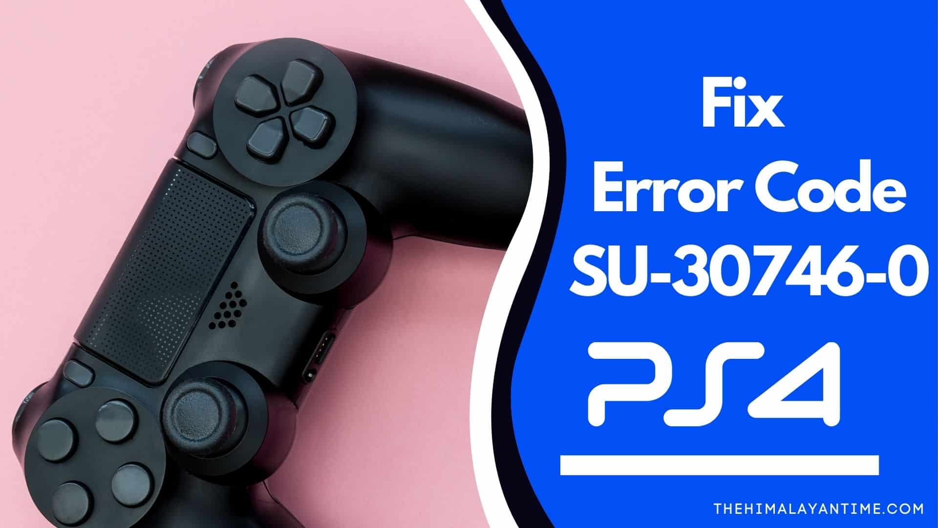 How to fix error SU-30746-0 in PS4?