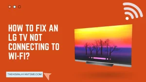 How To Fix An LG TV Not Connecting To Wi-Fi?