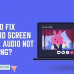How To Fix Discord Screen Share Audio Not Working?